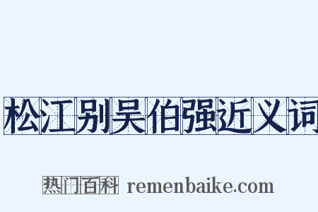 松江别吴伯强近义词是什么意思的图片